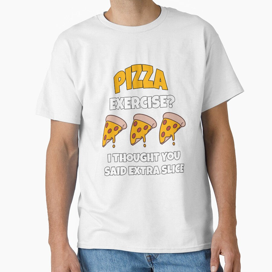 Funny Pizza Lover Humorous Design Pizza Exercise? I Thought You Said Extra Slice. by fantasticdesign - T-Shirt, Sweatshirt, Hoodie