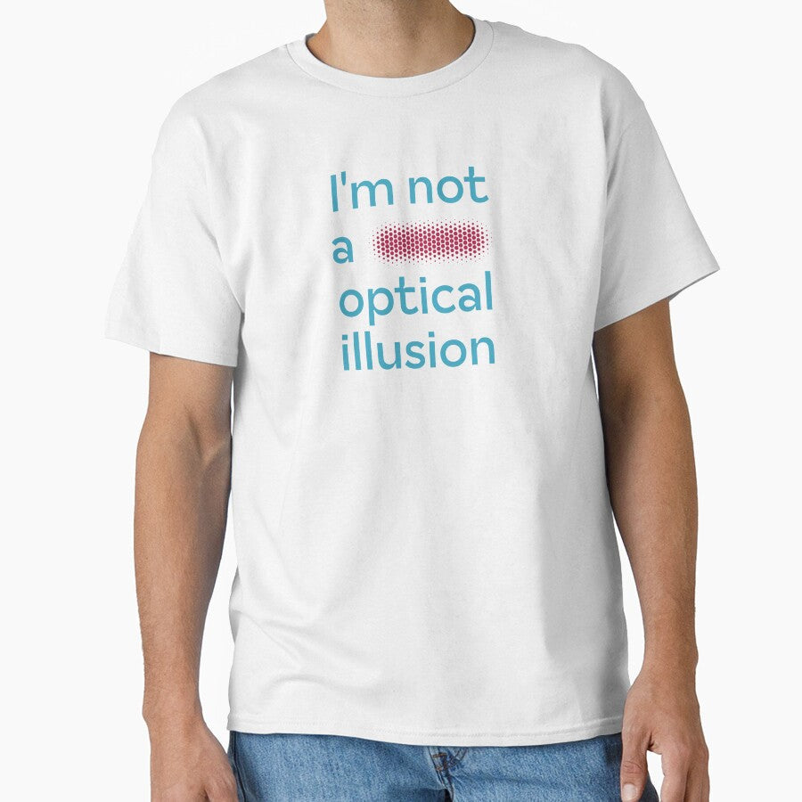 I'm not a fucking optical illusion (humorous take) by PariSeine Unisex T-shirt, Sweatshirt, Hoodie, Long Sleeve Tee - T-Shirt, Sweatshirt, Hoodie