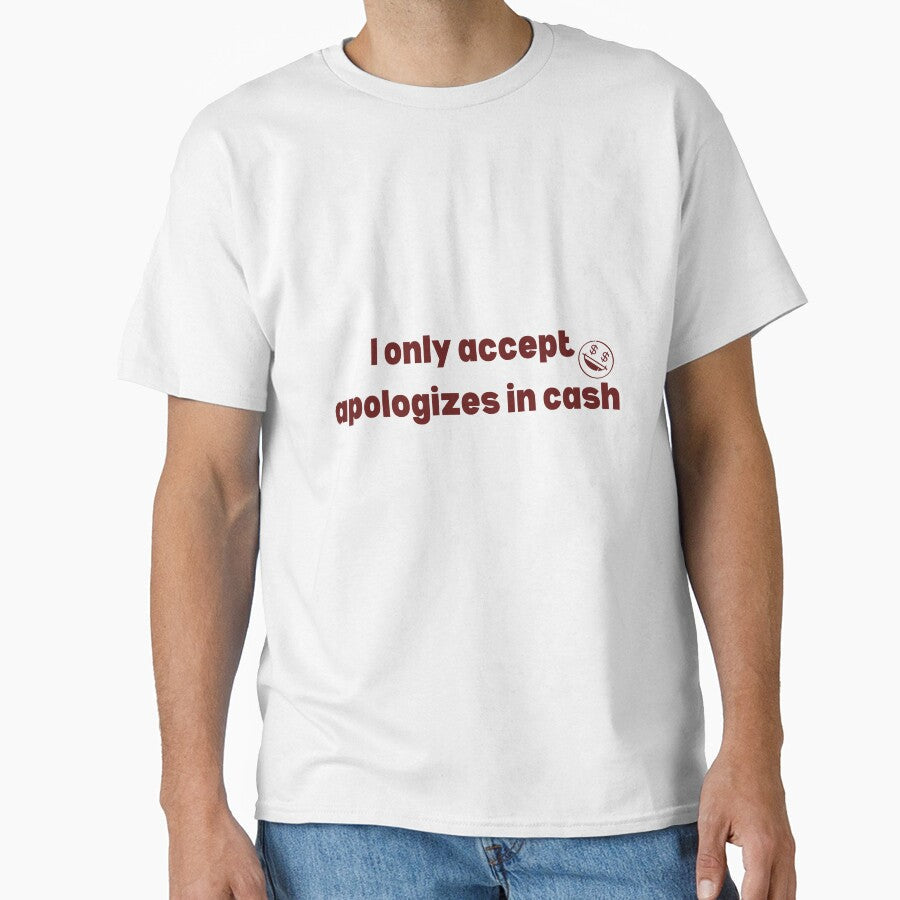 I Only Accept Apologies In Cash Funny Sarcastic Quote by VibeoCanvasShop Unisex T-shirt, Sweatshirt, Hoodie, Long Sleeve Tee - T-Shirt, Sweatshirt, Hoodie