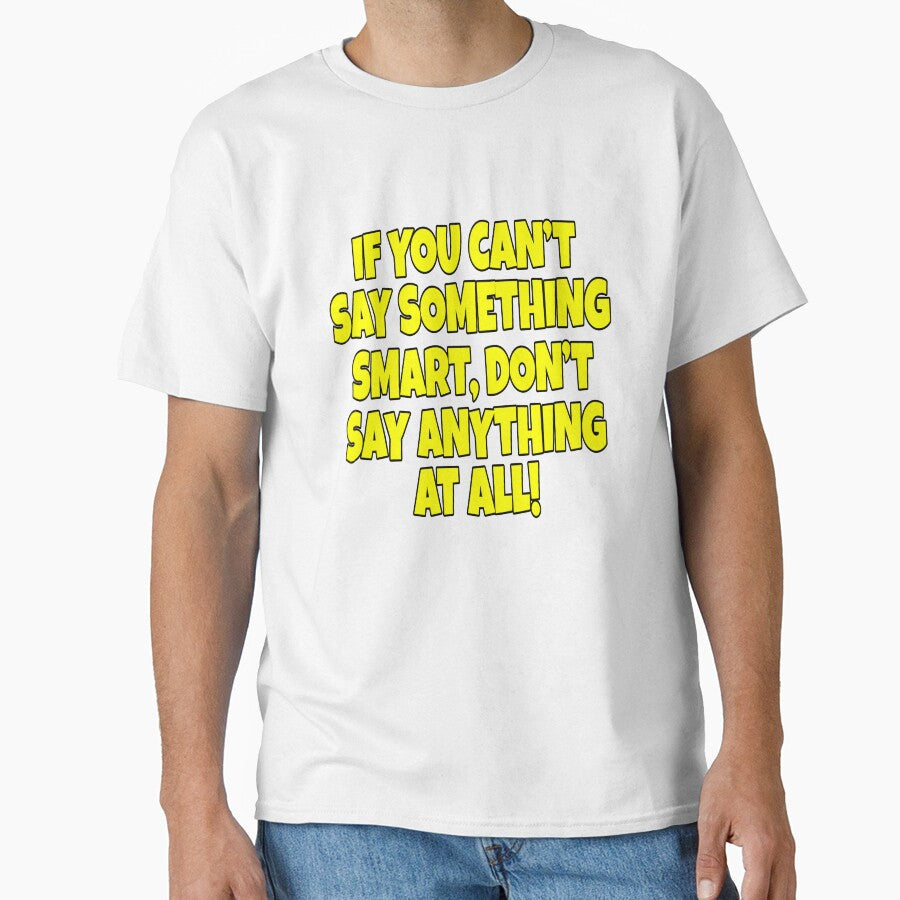 Funny Sarcastic Saying If You Cant Say Something Smart by fantasticdesign Unisex T-shirt, Sweatshirt, Hoodie, Long Sleeve Tee - T-Shirt, Sweatshirt, Hoodie
