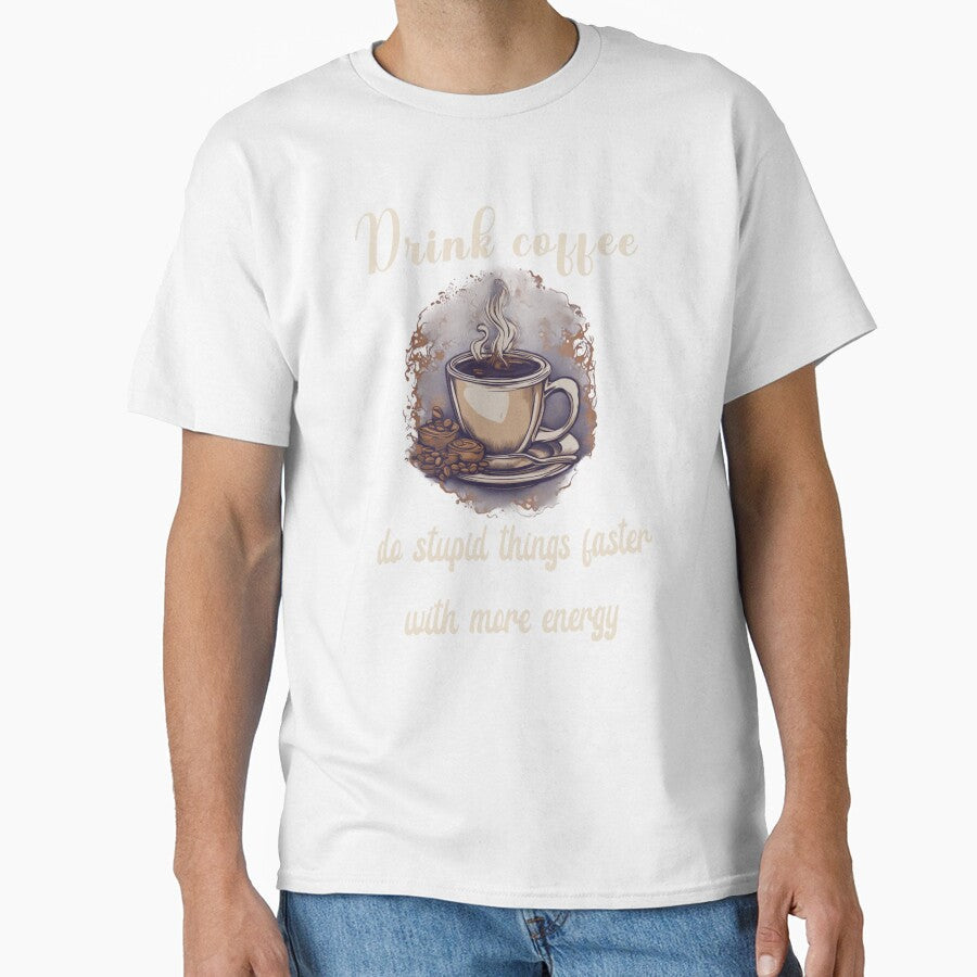 Drink coffee, do stupid things faster with more energy- coffee lover design by Dominika Bednarska - T-Shirt, Sweatshirt, Hoodie