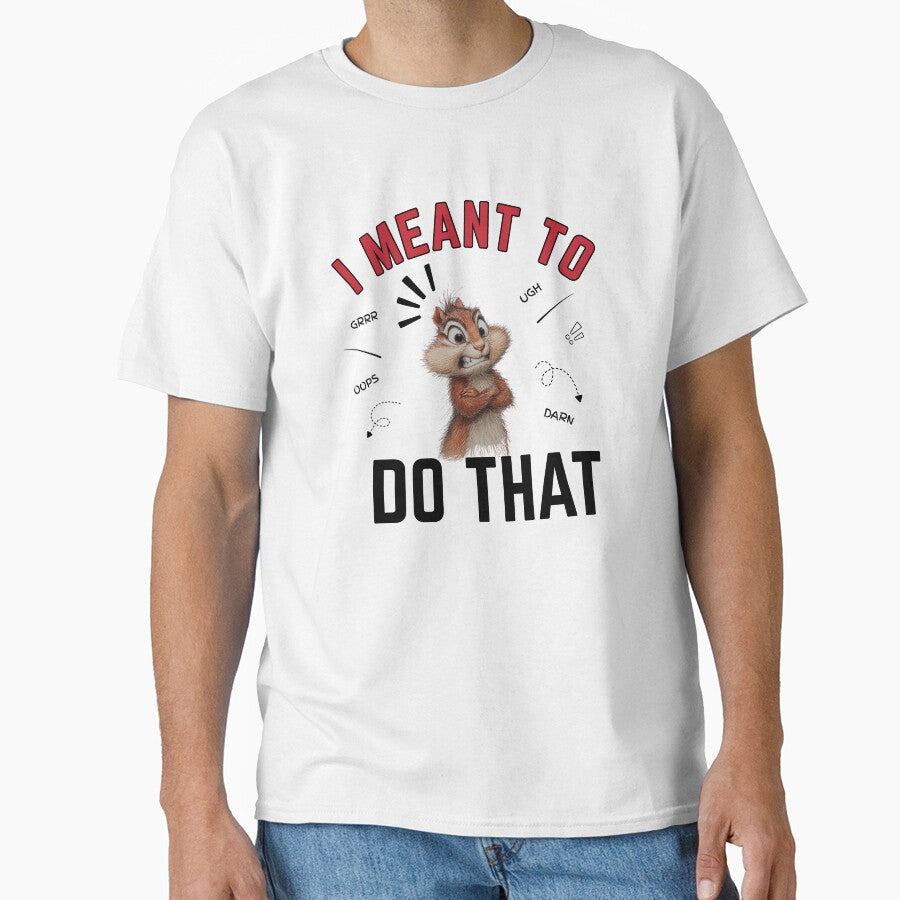 I Meant To Do That - Upset Chipmunk by LAJdesigns Unisex T-shirt, Sweatshirt, Hoodie, Long Sleeve Tee - T-Shirt, Sweatshirt, Hoodie