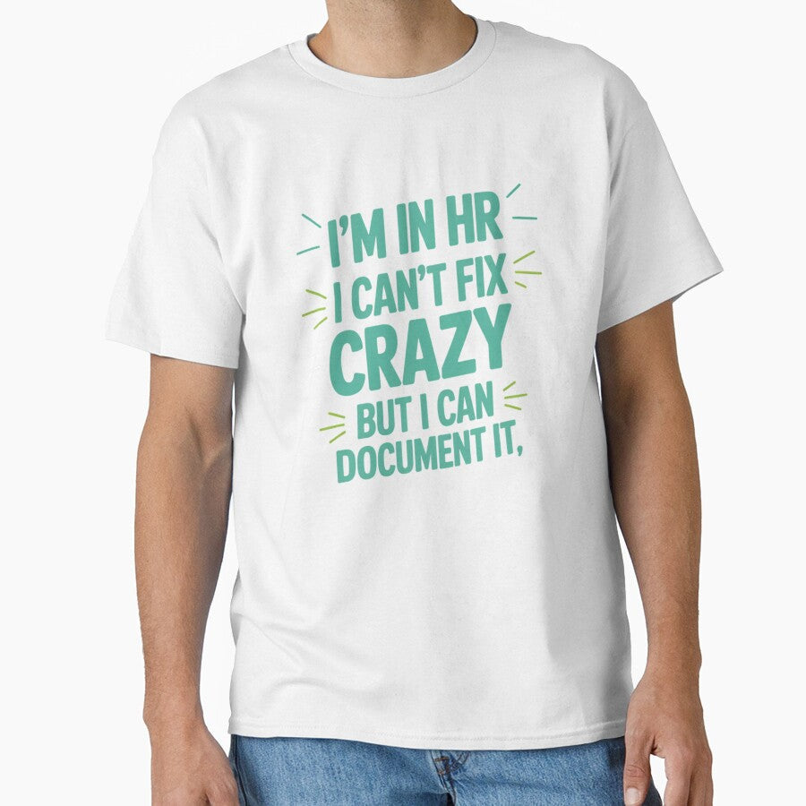 I'm In HR, I Can't Fix Crazy But I Can Document It, HR Humor by Gogetgiggles Unisex T-shirt, Sweatshirt, Hoodie, Long Sleeve Tee - T-Shirt, Sweatshirt, Hoodie