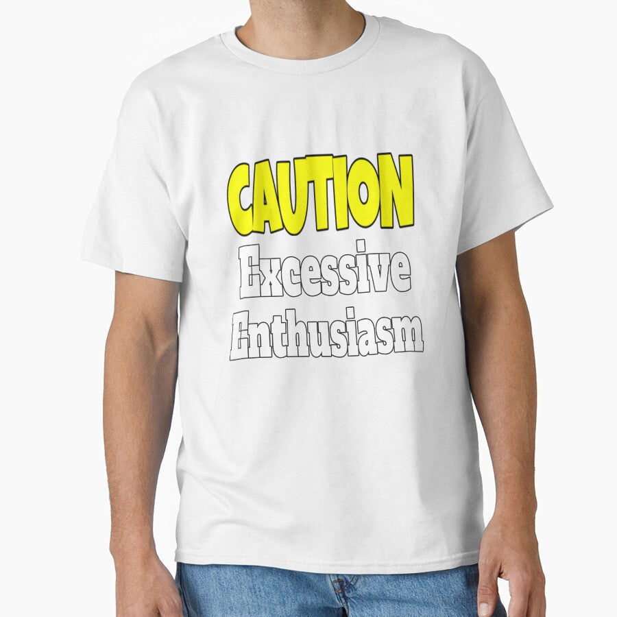 Funny Sarcastic Humor Caution Excessive Enthusiasm by fantasticdesign Unisex T-shirt, Sweatshirt, Hoodie, Long Sleeve Tee - T-Shirt, Sweatshirt, Hoodie