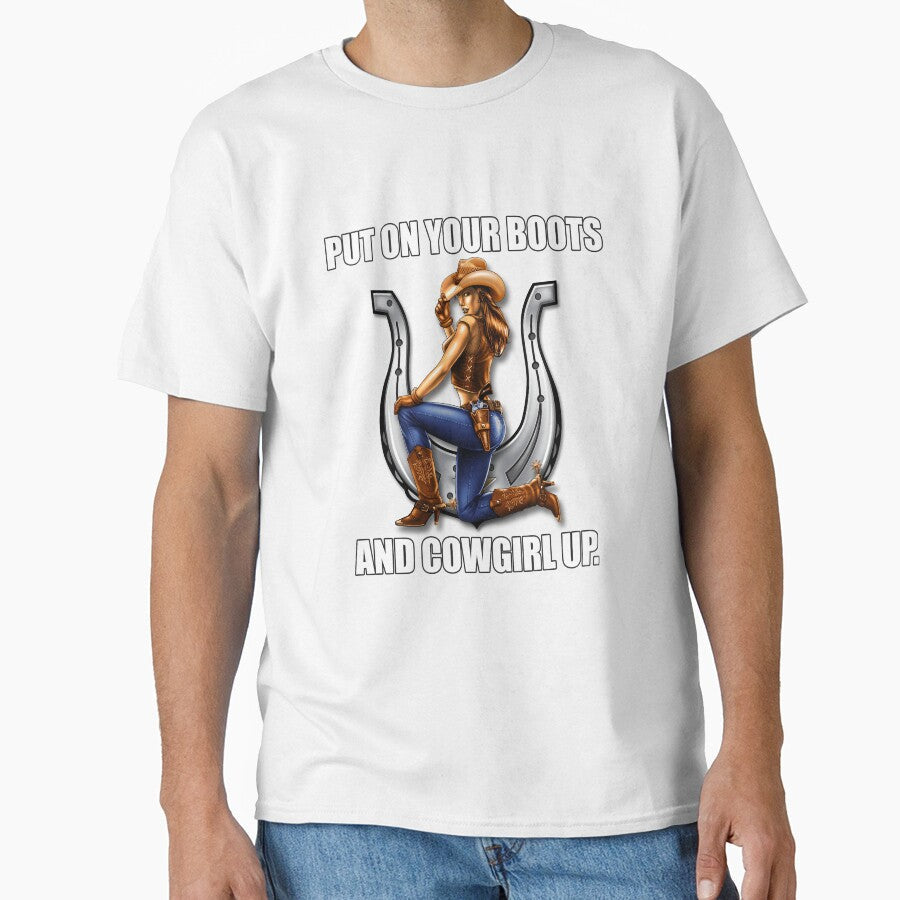 Funny Sarcastic Humor Put On Your Boots And Cowgirl Up by fantasticdesign Unisex T-shirt, Sweatshirt, Hoodie, Long Sleeve Tee - T-Shirt, Sweatshirt, Hoodie