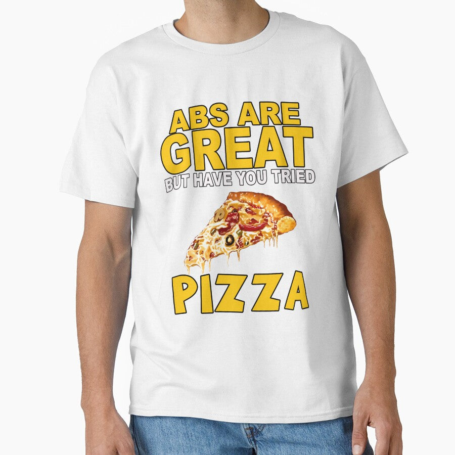 Funny Humor Pizza Lover Abs Are Great But Have You Tried Pizza by fantasticdesign Unisex T-shirt, Sweatshirt, Hoodie, Long Sleeve Tee - T-Shirt, Sweatshirt, Hoodie