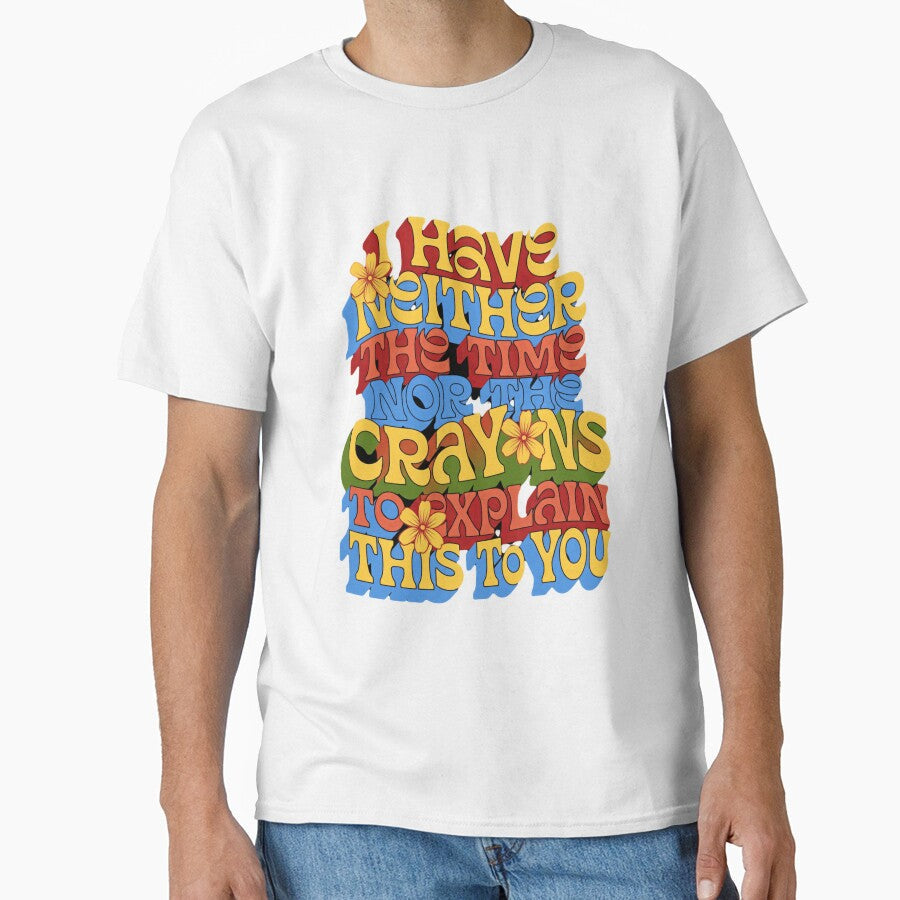 I Have Neither The Time Nor The Crayons To Explain This To You Sarcastic Funny Witty Humor Quote by JonesFlora2025 - T-Shirt, Sweatshirt, Hoodie