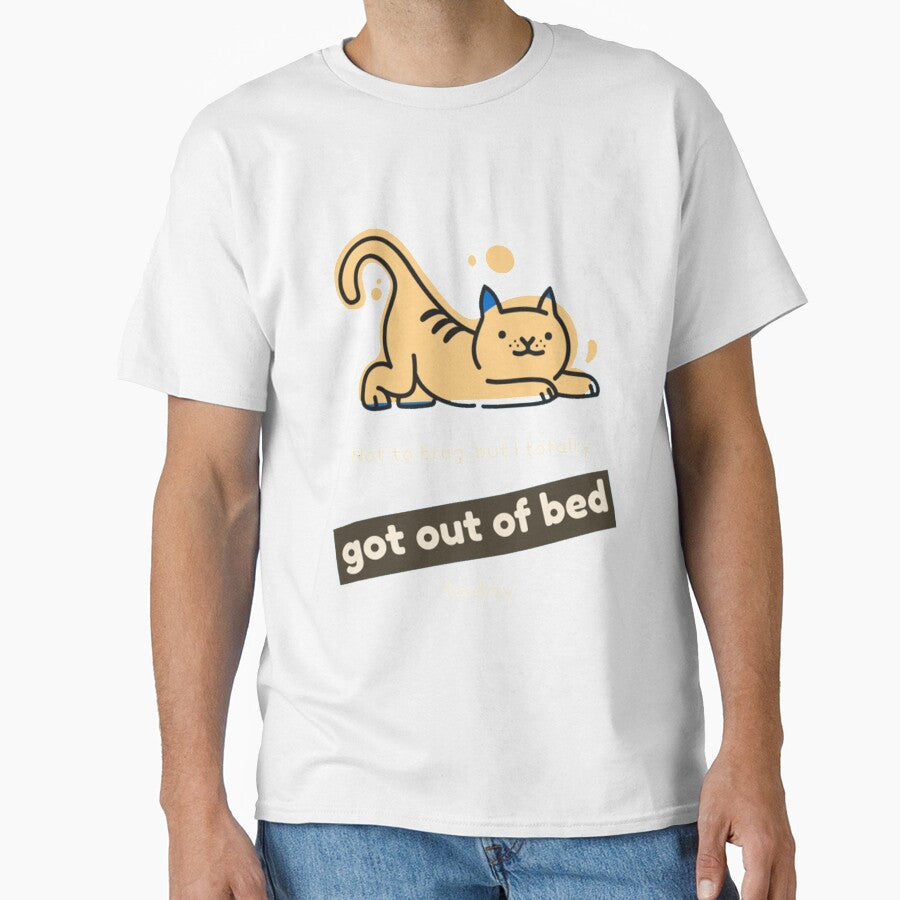 I Totally Got Out Of Bed Today by PixelsNotPens Unisex T-shirt, Sweatshirt, Hoodie, Long Sleeve Tee - T-Shirt, Sweatshirt, Hoodie