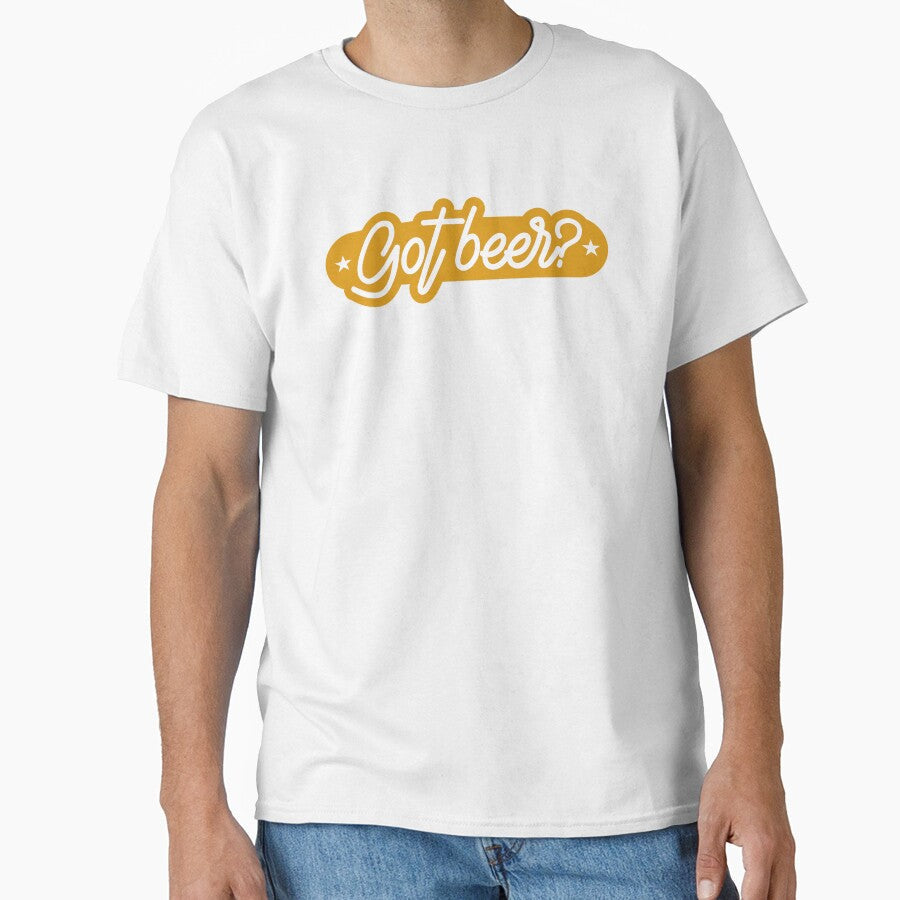 Got Beer by mellinnshirts Unisex T-shirt, Sweatshirt, Hoodie, Long Sleeve Tee - T-Shirt, Sweatshirt, Hoodie