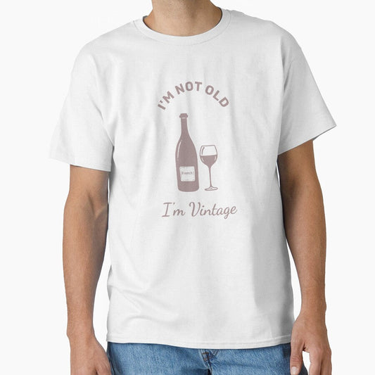 "I'm Not Old, I'm Vintage - French Wine Design" by WayOutWorks Unisex T-shirt, Sweatshirt, Hoodie, Long Sleeve Tee - T-Shirt, Sweatshirt, Hoodie