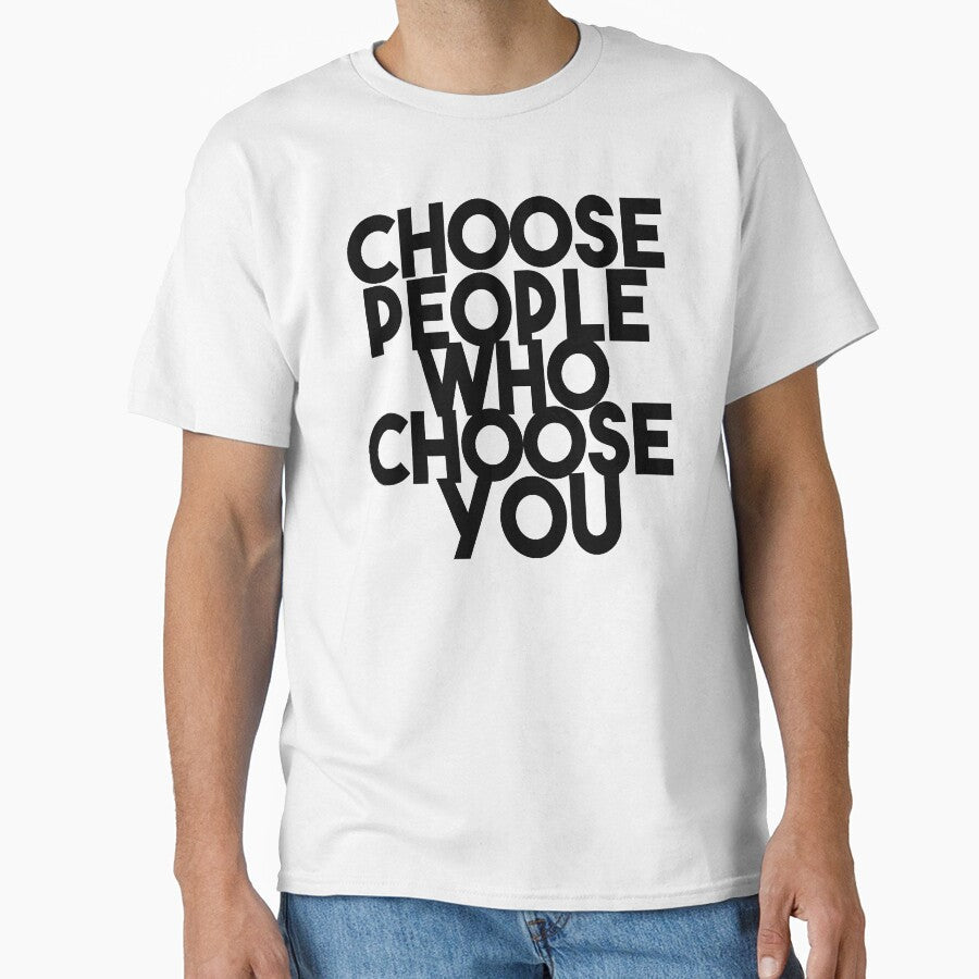 Choose people who choose you by Heddar Badreddine Unisex T-shirt, Sweatshirt, Hoodie, Long Sleeve Tee - T-Shirt, Sweatshirt, Hoodie