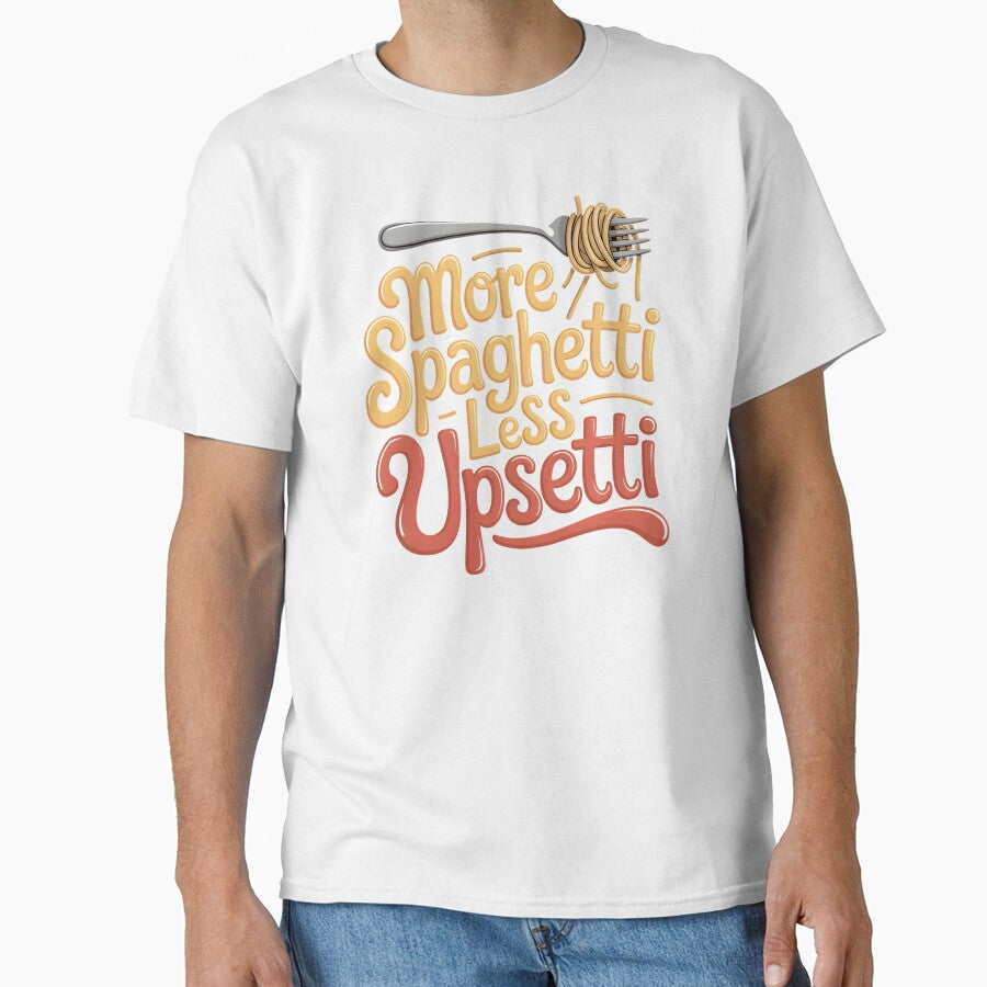 More Spaghetti Less Upsetti  Pasta Makes Everything Better Design by Redgiant87x Unisex T-shirt, Sweatshirt, Hoodie, Long Sleeve Tee - T-Shirt, Sweatshirt, Hoodie