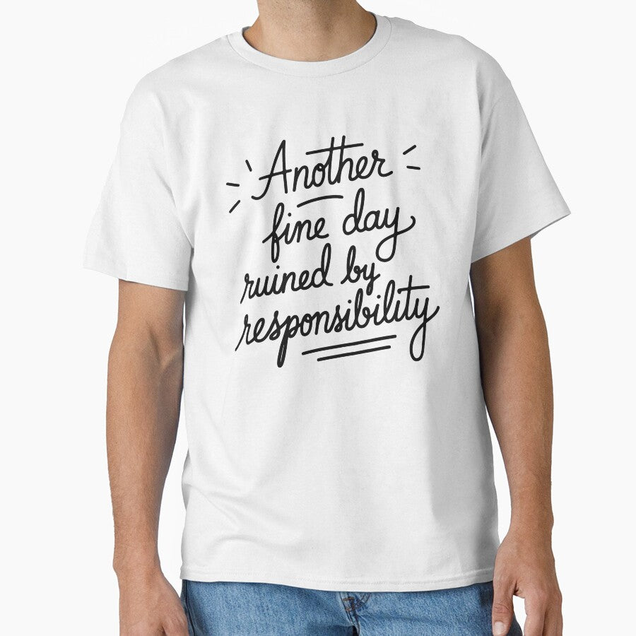 Another Fine Day Ruined by Responsibility Women Funny by Dayman-Art Unisex T-shirt, Sweatshirt, Hoodie, Long Sleeve Tee - T-Shirt, Sweatshirt, Hoodie