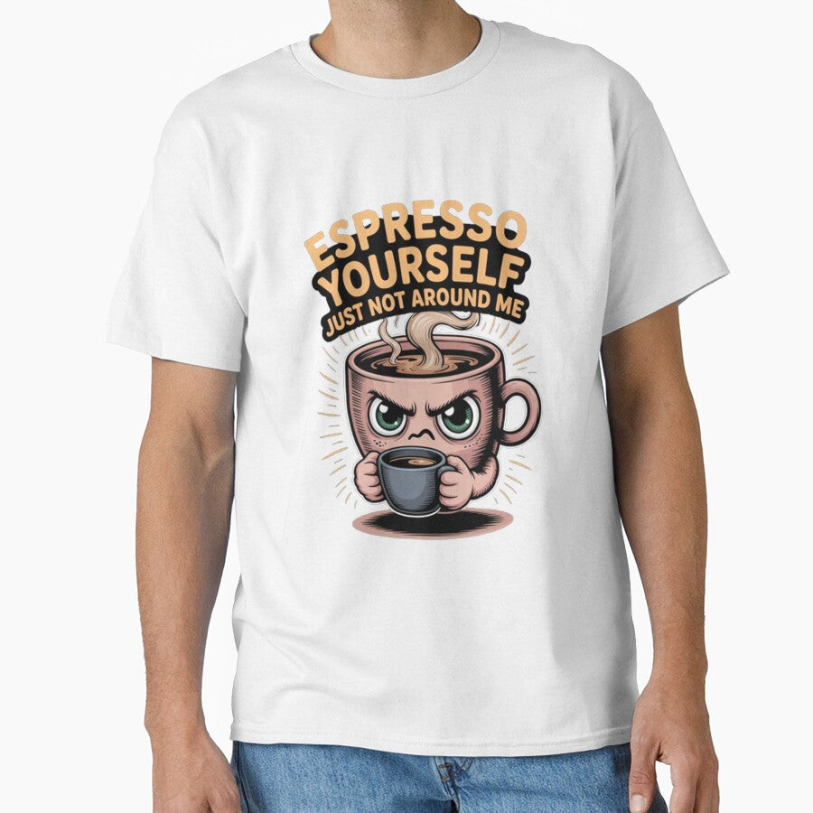 Expresoo Yourself Just Not Around Me Funny Drinker Design by fantasticdesign Unisex T-shirt, Sweatshirt, Hoodie, Long Sleeve Tee - T-Shirt, Sweatshirt, Hoodie