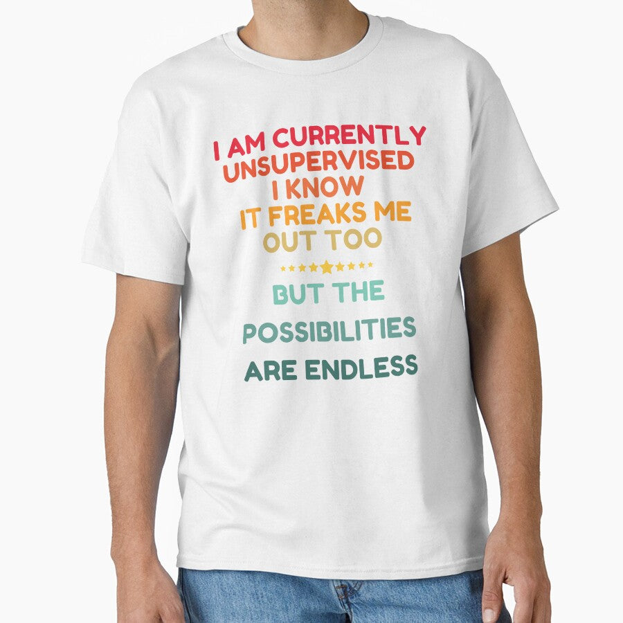 I Am Currently Unsupervised I Know It Freaks Me Out Too But The Possibility Are Endless by HDWStore - T-Shirt, Sweatshirt, Hoodie