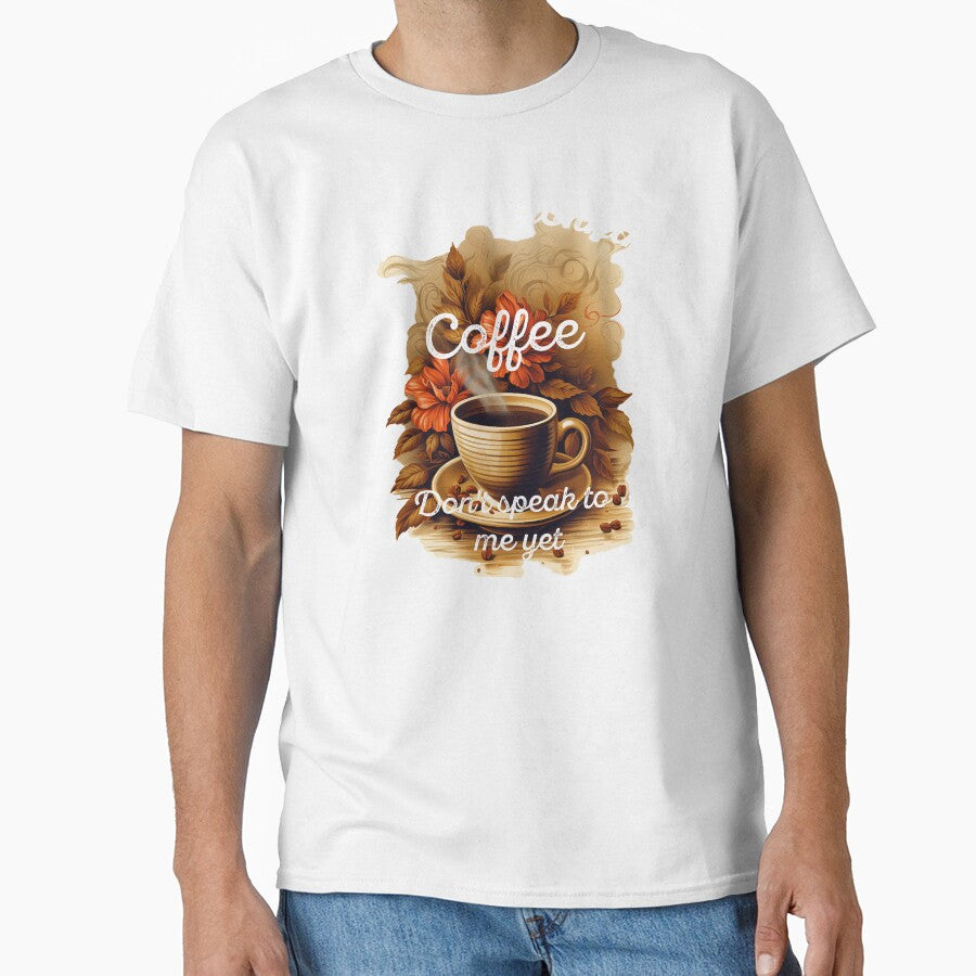 Time for morning coffee - Don't speak to me yet - the coffee lover by Dahlann Unisex T-shirt, Sweatshirt, Hoodie, Long Sleeve Tee - T-Shirt, Sweatshirt, Hoodie