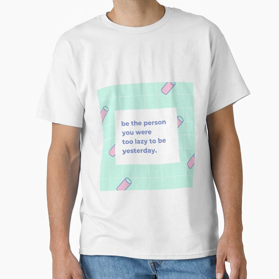 Be the person you were too lazy to be yesterday by popotamfriends Unisex T-shirt, Sweatshirt, Hoodie, Long Sleeve Tee - T-Shirt, Sweatshirt, Hoodie