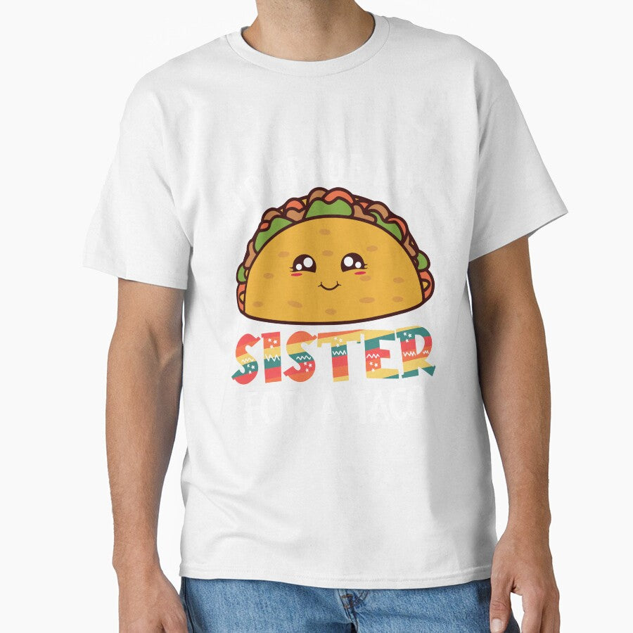 I'd Trade My Sister For A Taco by DavidOvadia Unisex T-shirt, Sweatshirt, Hoodie, Long Sleeve Tee - T-Shirt, Sweatshirt, Hoodie