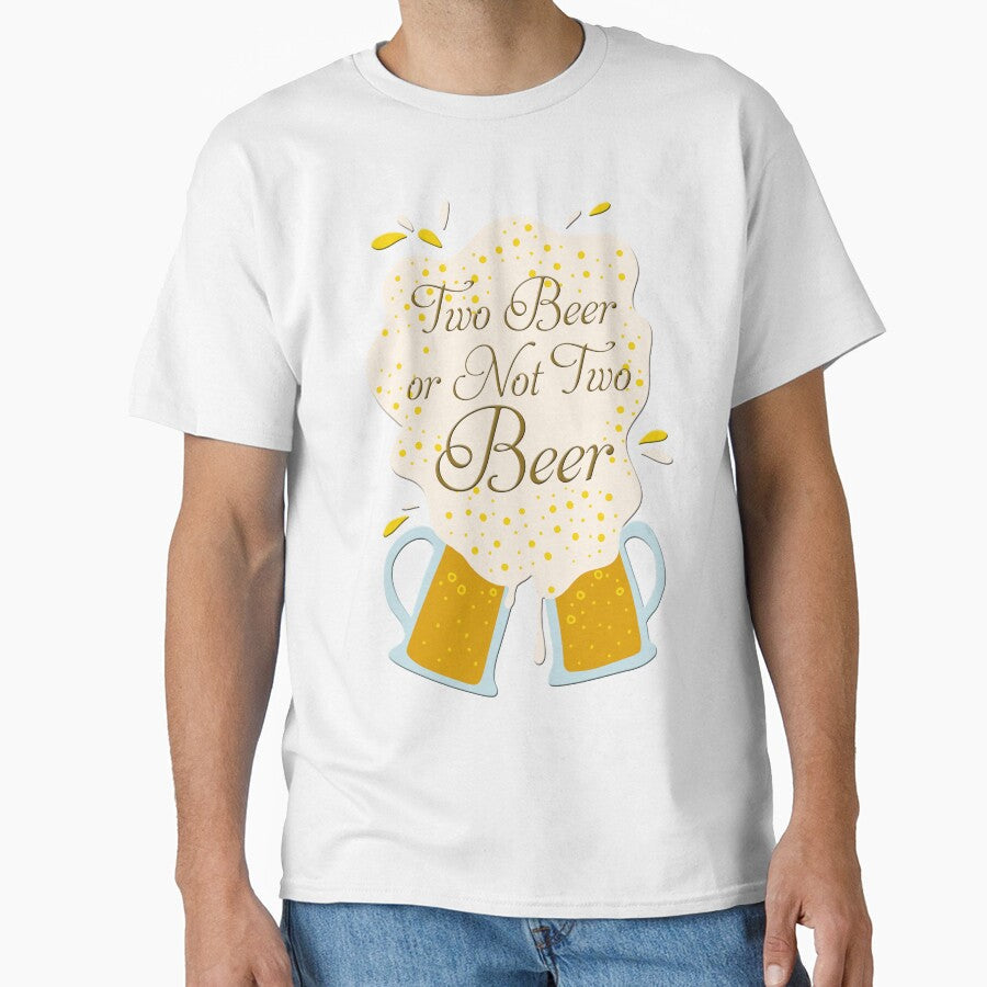 Two Beer Or Not Two Beer by OCNau Unisex T-shirt, Sweatshirt, Hoodie, Long Sleeve Tee - T-Shirt, Sweatshirt, Hoodie