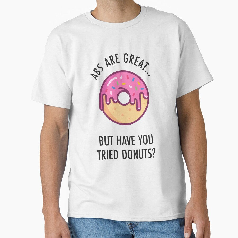 Abs Are Great But Have You Tried Donuts? Funny Donut Shirt by TeeMonsters Unisex T-shirt, Sweatshirt, Hoodie, Long Sleeve Tee - T-Shirt, Sweatshirt, Hoodie