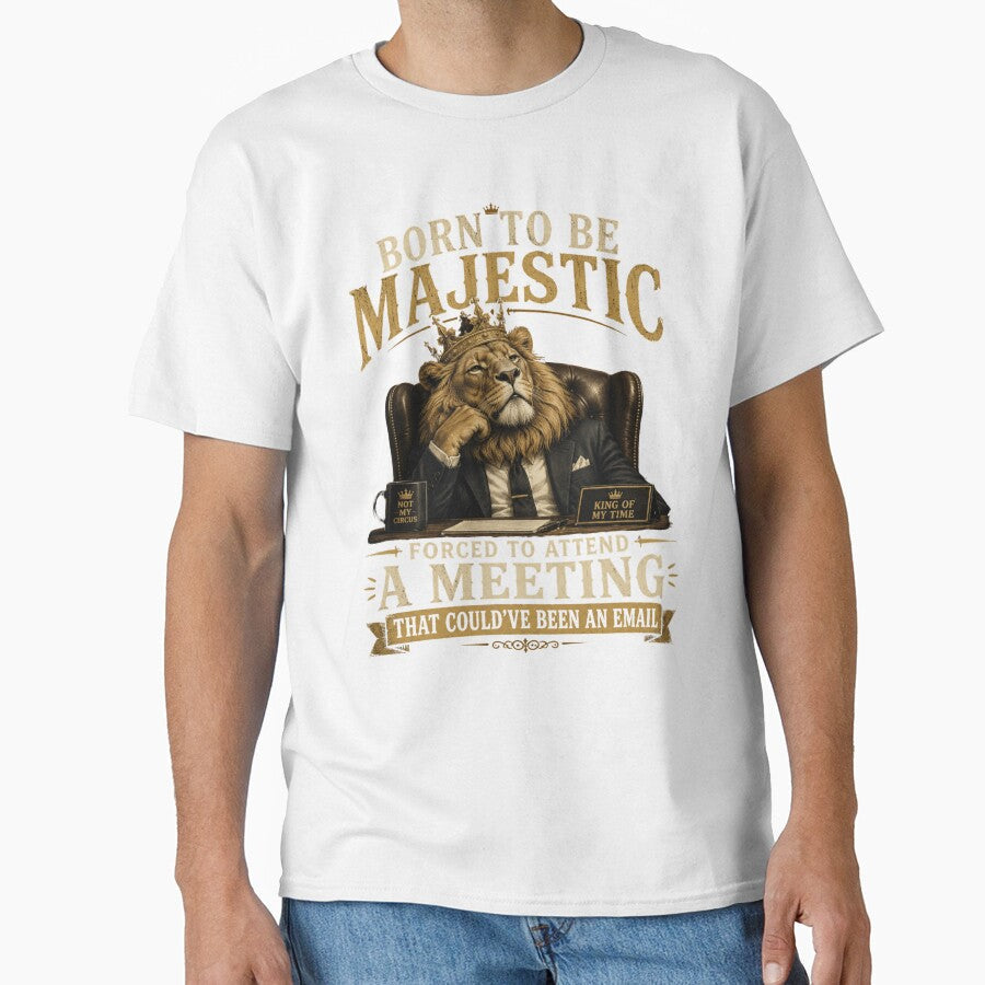 Born to be Majestic, Forced to attend a meeting that could've been an email | Lion | Work Humor by SoundStyleShop - T-Shirt, Sweatshirt, Hoodie