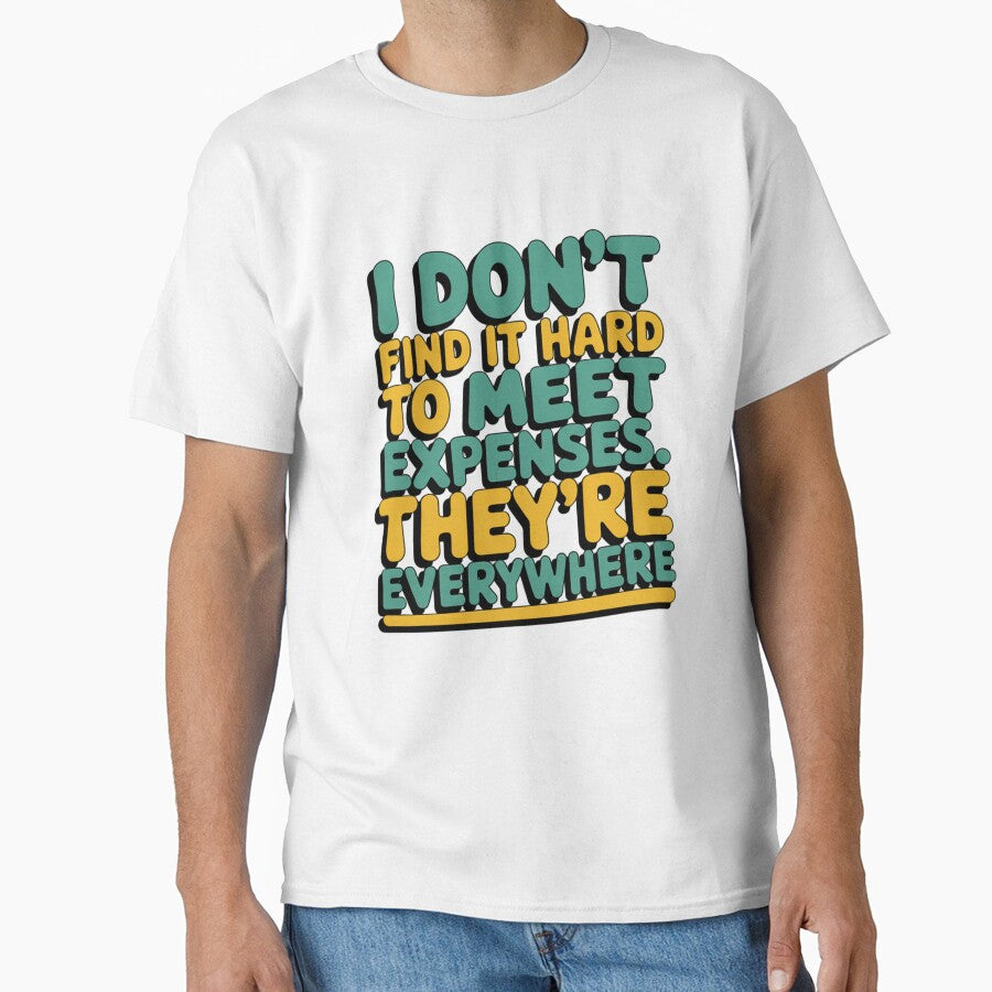 Sarcastic Funny Humor I Dont Find It Hard To Meet Expenses by fantasticdesign Unisex T-shirt, Sweatshirt, Hoodie, Long Sleeve Tee - T-Shirt, Sweatshirt, Hoodie