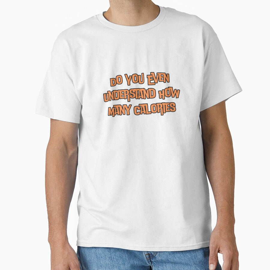 Do You Even Understand How Many Calories by ladylalitafanta Unisex T-shirt, Sweatshirt, Hoodie, Long Sleeve Tee - T-Shirt, Sweatshirt, Hoodie