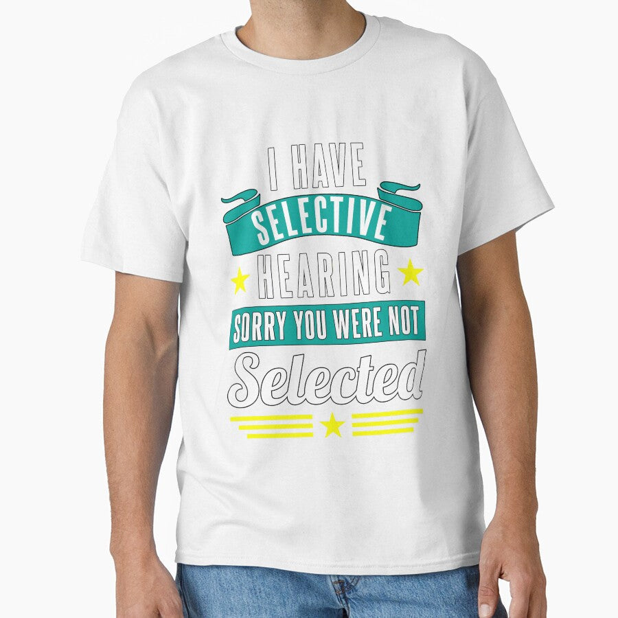 Funny Sarcastic Saying I Have Selective Hearing Sorry You Were Not Selected by fantasticdesign - T-Shirt, Sweatshirt, Hoodie