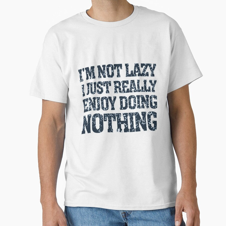 I'm Not Lazy I Just Really Enjoy Doing Nothing by capotees Unisex T-shirt, Sweatshirt, Hoodie, Long Sleeve Tee - T-Shirt, Sweatshirt, Hoodie