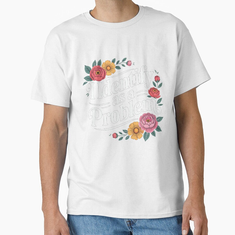 I Identify As A Problem Funny Sarcastic Quote by Printvibz1 Unisex T-shirt, Sweatshirt, Hoodie, Long Sleeve Tee - T-Shirt, Sweatshirt, Hoodie