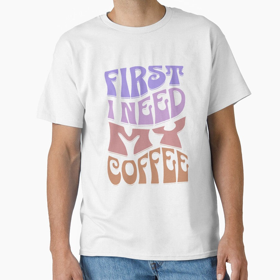 First I Need My Coffee by Ricardo Landeros Unisex T-shirt, Sweatshirt, Hoodie, Long Sleeve Tee - T-Shirt, Sweatshirt, Hoodie