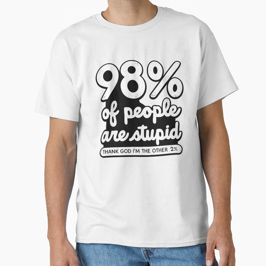 98% Of People Are Stupid Funny Sarcastic Humor by Dujosufot Unisex T-shirt, Sweatshirt, Hoodie, Long Sleeve Tee - T-Shirt, Sweatshirt, Hoodie