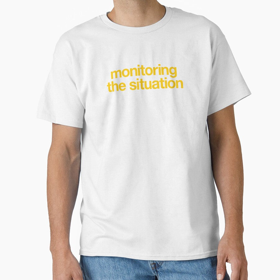 Monitoring the Situation by The Common Tee Unisex T-shirt, Sweatshirt, Hoodie, Long Sleeve Tee - T-Shirt, Sweatshirt, Hoodie