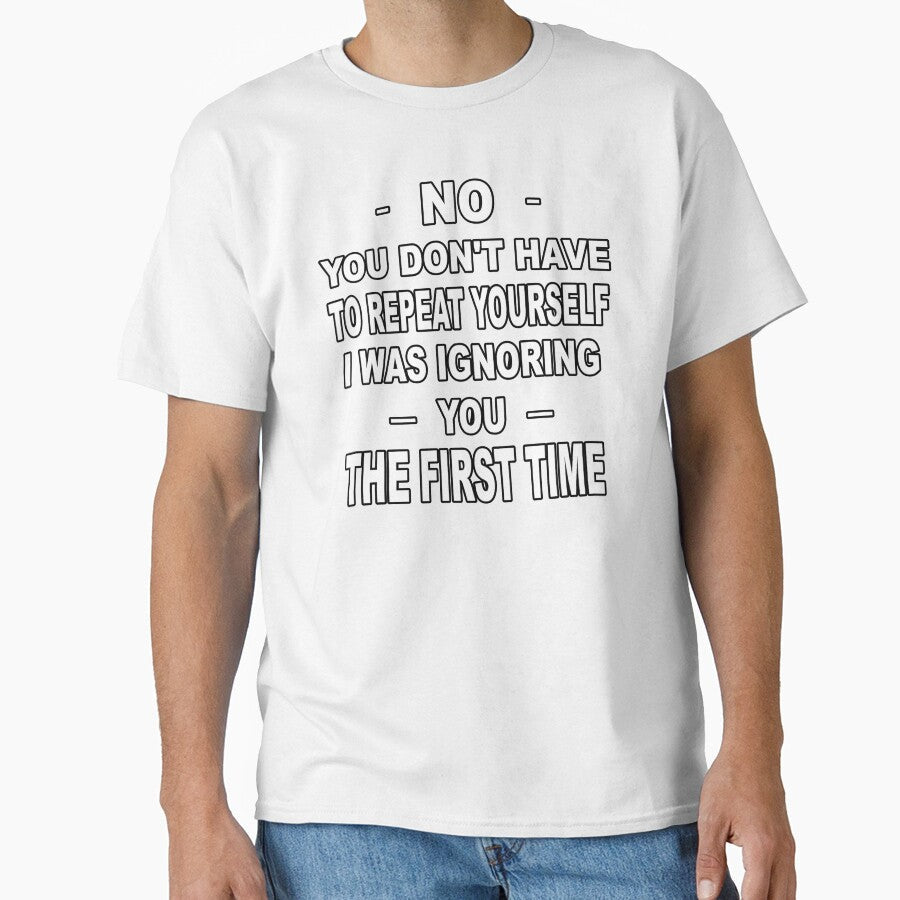 No you don't have to repeat yourself I was ignoring you the first time by latelierdechris Unisex T-shirt, Sweatshirt, Hoodie, Long Sleeve Tee - T-Shirt, Sweatshirt, Hoodie