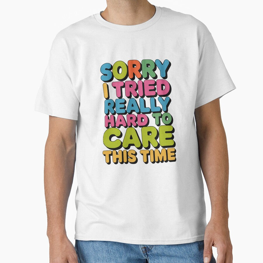Sarcastic Funny Humor Sorry I Tried Really Hard To Care This Time by fantasticdesign Unisex T-shirt, Sweatshirt, Hoodie, Long Sleeve Tee - T-Shirt, Sweatshirt, Hoodie