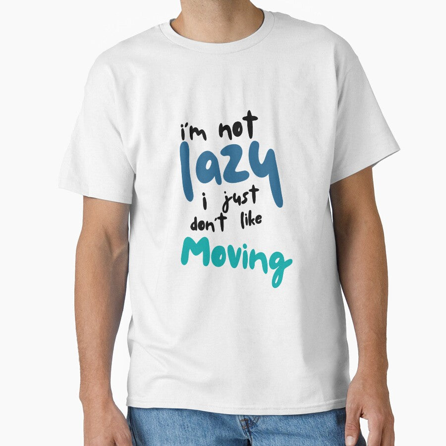 Im not lazy, I just dont like moving by Hannahbananaco Unisex T-shirt, Sweatshirt, Hoodie, Long Sleeve Tee - T-Shirt, Sweatshirt, Hoodie
