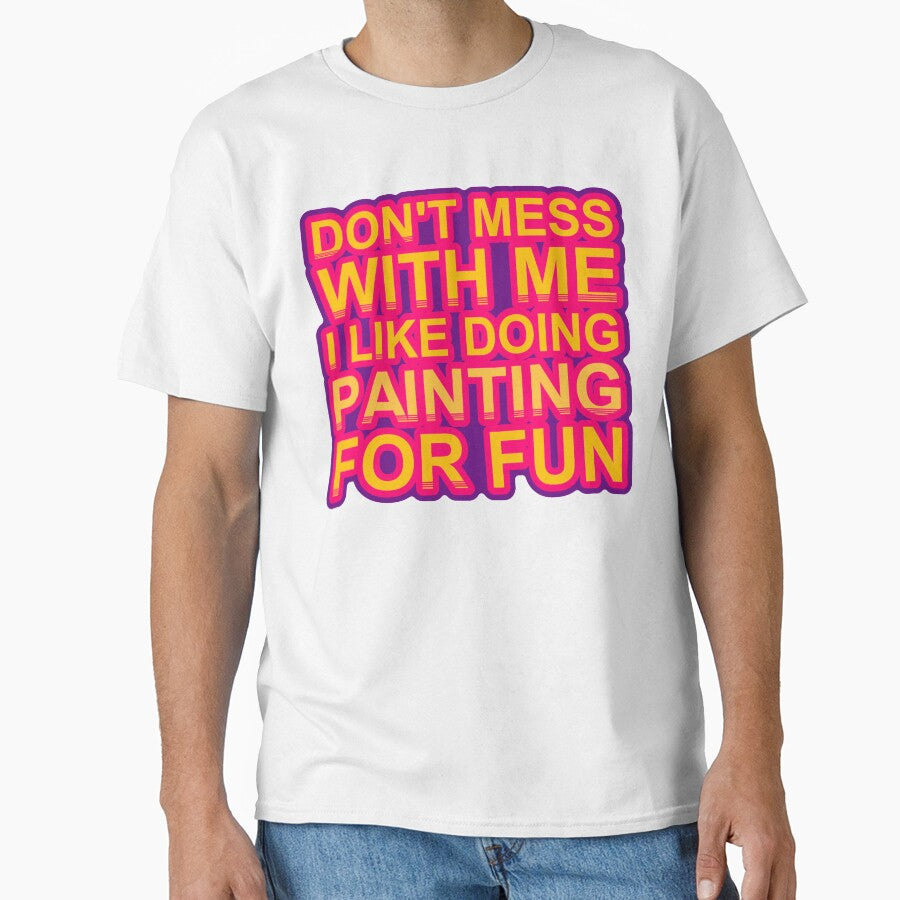 Don'T Mess With I Like Doing Painting For Fun by TheIconSmith Unisex T-shirt, Sweatshirt, Hoodie, Long Sleeve Tee - T-Shirt, Sweatshirt, Hoodie