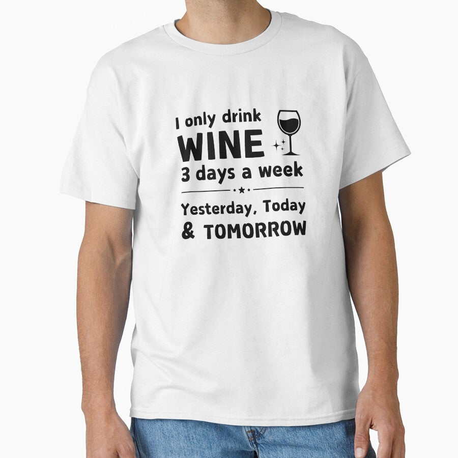 I Only Drink Wine 3 Days a Week | Funny Wine Lover Quote by Literally-True Unisex T-shirt, Sweatshirt, Hoodie, Long Sleeve Tee - T-Shirt, Sweatshirt, Hoodie