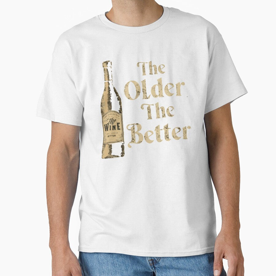 The Older The Better by WineandWear Unisex T-shirt, Sweatshirt, Hoodie, Long Sleeve Tee - T-Shirt, Sweatshirt, Hoodie