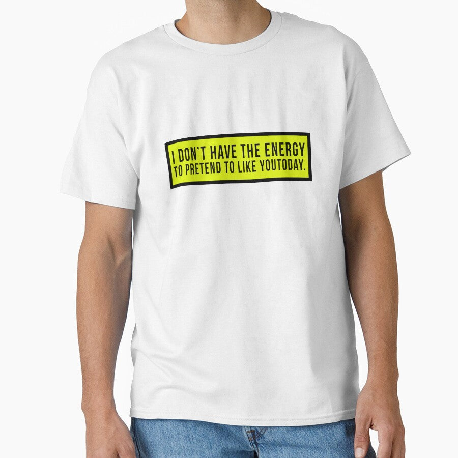 I dont have the energy to pretend to like you today. by PGPshop Unisex T-shirt, Sweatshirt, Hoodie, Long Sleeve Tee - T-Shirt, Sweatshirt, Hoodie