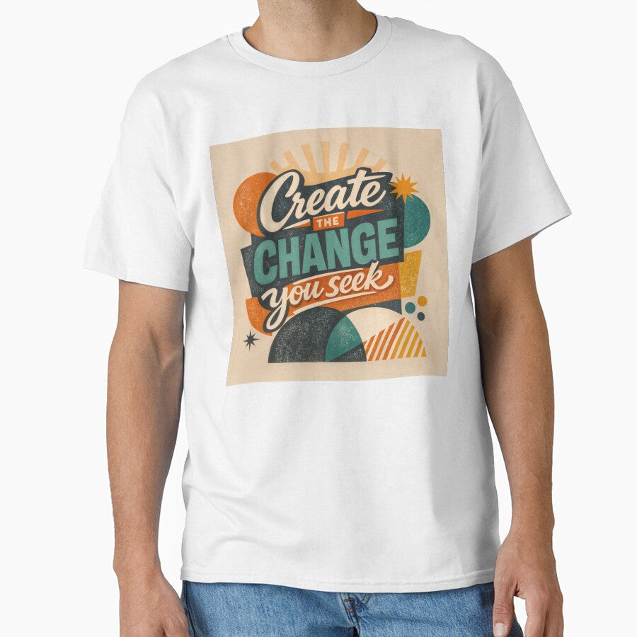 Create the Change You Seek  Retro Motivation by ForeverPrintsOK Unisex T-shirt, Sweatshirt, Hoodie, Long Sleeve Tee - T-Shirt, Sweatshirt, Hoodie