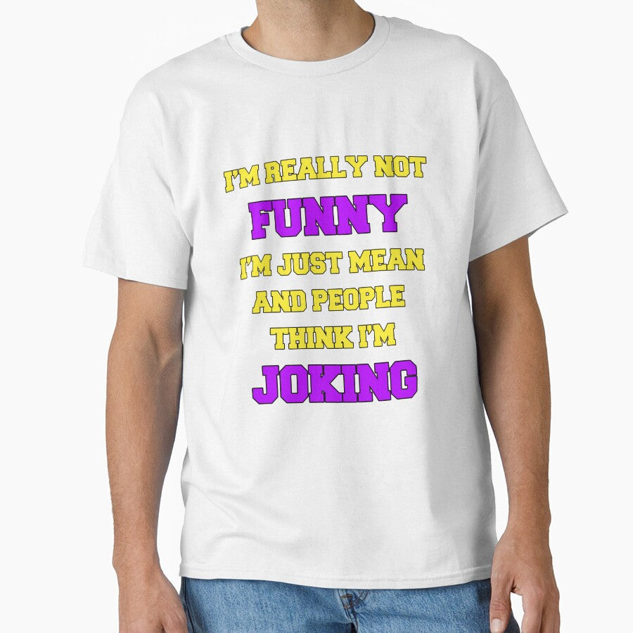 Funny Sarcastic Humor Im Really Not Funny Im Just Mean And People Think Im Joking by fantasticdesign - T-Shirt, Sweatshirt, Hoodie