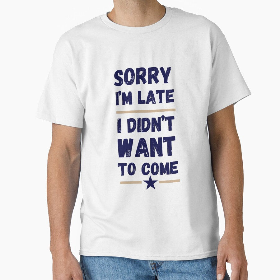 Sorry I'm Late. I Didn't Want to Come  Funny Introvert Design by LaserKey Unisex T-shirt, Sweatshirt, Hoodie, Long Sleeve Tee - T-Shirt, Sweatshirt, Hoodie