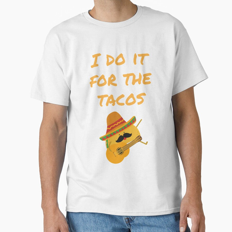 I do it for the tacos by K-icon Unisex T-shirt, Sweatshirt, Hoodie, Long Sleeve Tee - T-Shirt, Sweatshirt, Hoodie