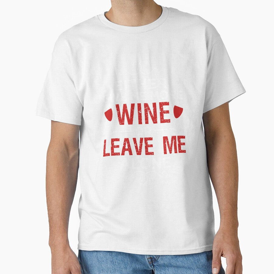 Either Give Me More Wine Or Leave Me Alone by VibrantGifts Unisex T-shirt, Sweatshirt, Hoodie, Long Sleeve Tee - T-Shirt, Sweatshirt, Hoodie