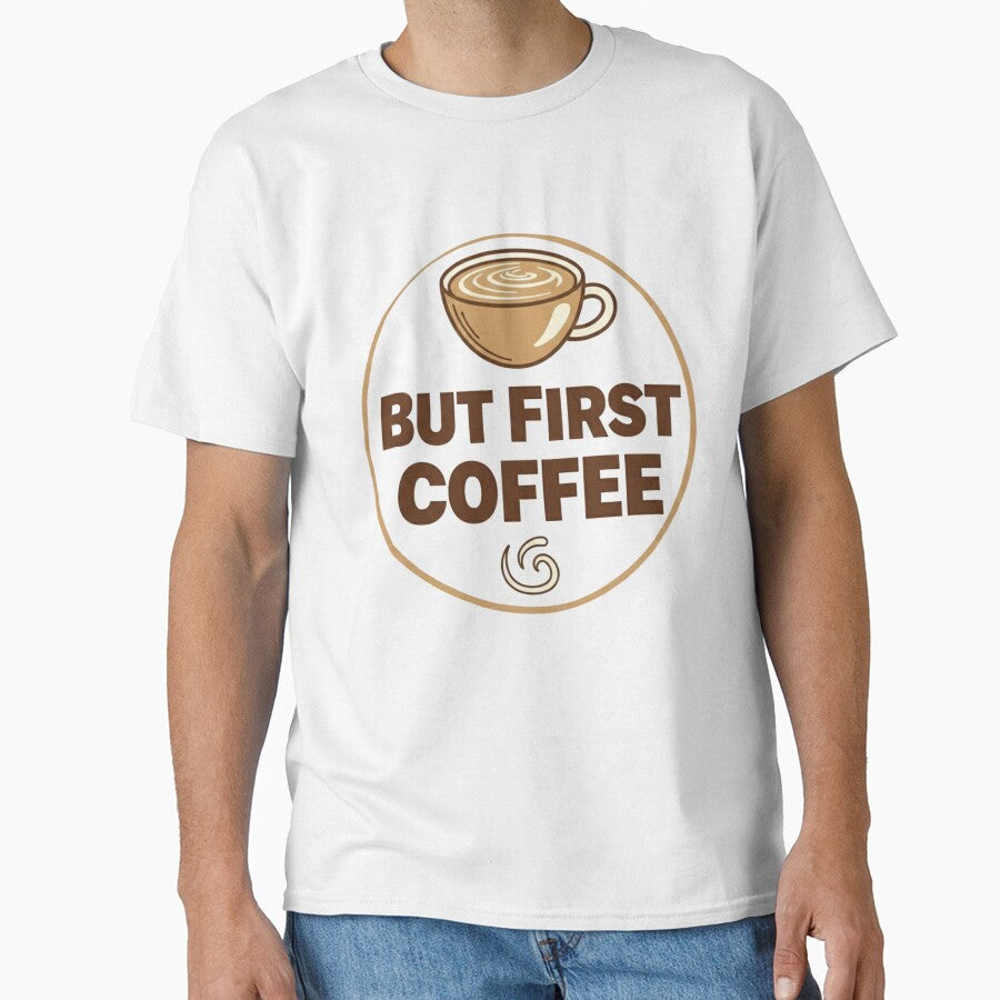 But First Coffee Funny Quote T-Shirt Design by DreamsMRC Unisex T-shirt, Sweatshirt, Hoodie, Long Sleeve Tee - T-Shirt, Sweatshirt, Hoodie