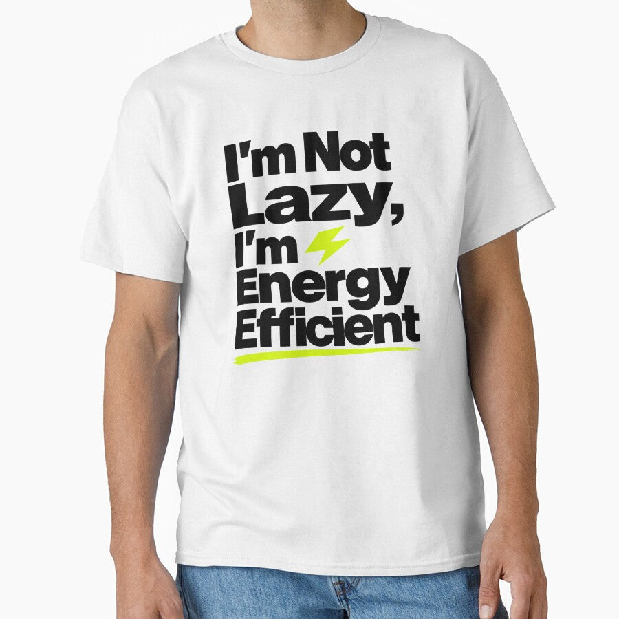 I'm Not Lazy I'm Energy Efficient  Funny Sarcastic T-Shirt by WornWildCo Unisex T-shirt, Sweatshirt, Hoodie, Long Sleeve Tee - T-Shirt, Sweatshirt, Hoodie