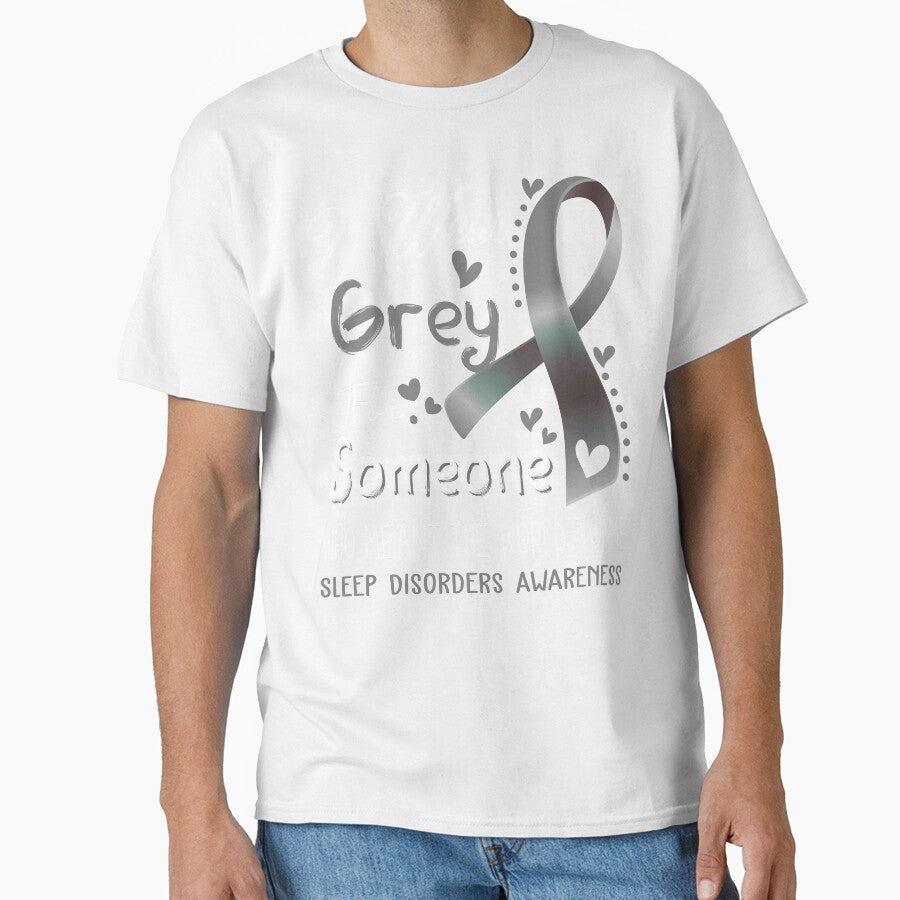 I Wear Grey For Someone SLEEP DISORDERS Awareness by Adropine Unisex T-shirt, Sweatshirt, Hoodie, Long Sleeve Tee - T-Shirt, Sweatshirt, Hoodie