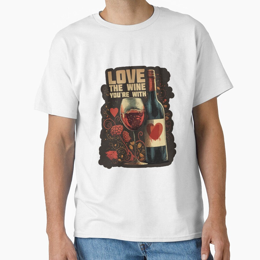 Love the Wine You're With by danielliamgill Unisex T-shirt, Sweatshirt, Hoodie, Long Sleeve Tee - T-Shirt, Sweatshirt, Hoodie