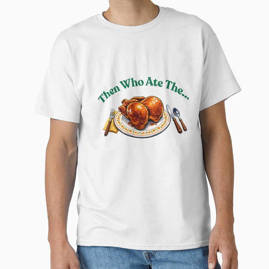 Then Who Ate The Turkey Funny Meme - Green Text by thegreatday Unisex T-shirt, Sweatshirt, Hoodie, Long Sleeve Tee - T-Shirt, Sweatshirt, Hoodie